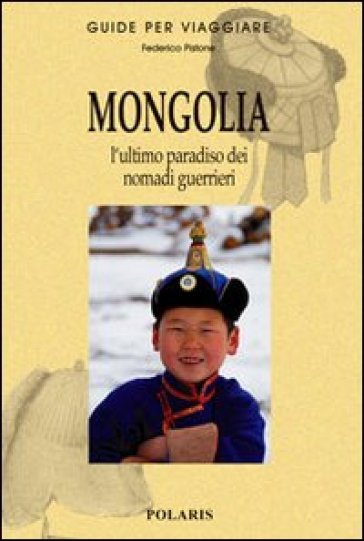 Mongolia. L'ultimo paradiso dei nomadi guerrieri - Federico Pistone - Dulamdorj Tserendulam