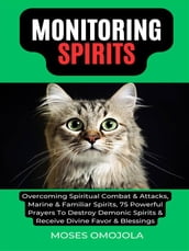Monitoring Spirits: Overcoming Spiritual Combat & Attacks, Marine & Familiar Spirits, 75 Powerful Prayers To Destroy Demonic Spirits & Receive Divine Favor & Blessings