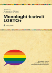 Monologhi teatrali LGBTQ+. Antologia critica per 100 anni di storia, dall