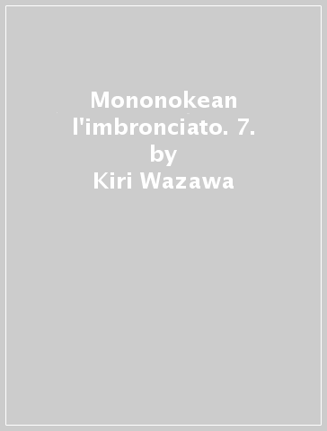 Mononokean l'imbronciato. 7. - Kiri Wazawa