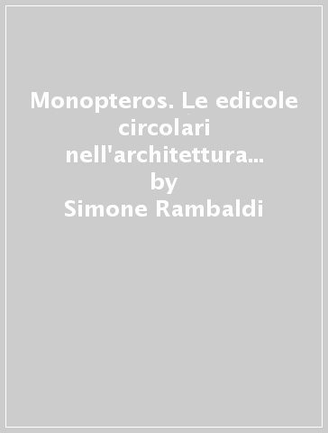 Monopteros. Le edicole circolari nell'architettura dell'Italia romana - Simone Rambaldi