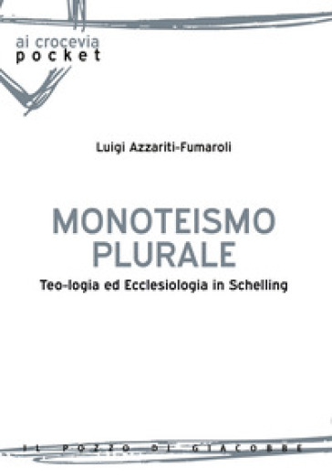 Monoteismo plurale. Teologia ed ecclesiologia in Schelling - Luigi Azzariti-Fumaroli