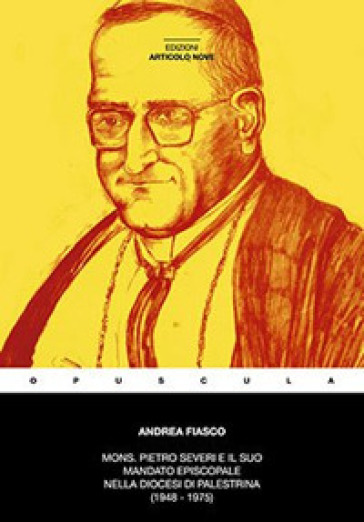 Mons. Pietro Severi e il suo mandato episcopale nella diocesi Prenestina (1948-1975) - Andrea Fiasco