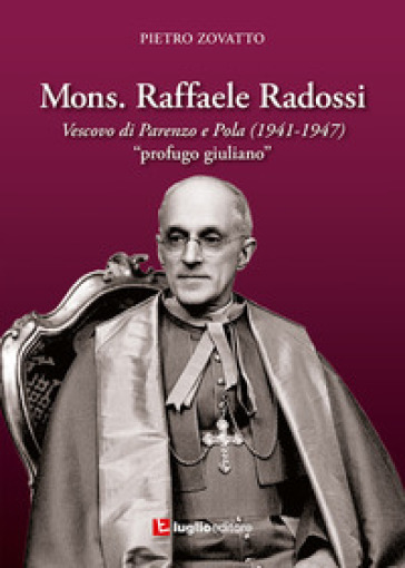 Mons. Raffaele Radossi. Vescovo di Parenzo e Pola (1941-1947). «Profugo giuliano» - Pietro Zovatto