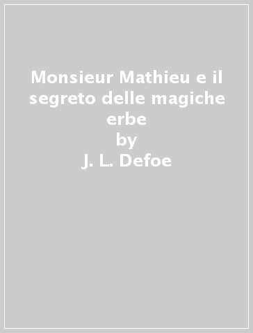 Monsieur Mathieu e il segreto delle magiche erbe - J. L. Defoe