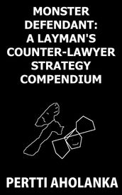 Monster Defendant: A Layman s Counter-Lawyer Strategy Compendium
