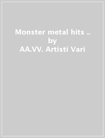 Monster metal hits &.. - AA.VV. Artisti Vari