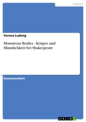 Monstrous Bodies - Körper und Männlichkeit bei Shakespeare