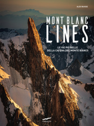 Mont Blanc Lines. Le vie più belle della catena del Monte Bianco - Alex Buisse