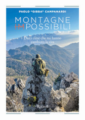 Montagne (im)possibili. Dieci cime che mi hanno cambiato la vita. Ediz. illustrata