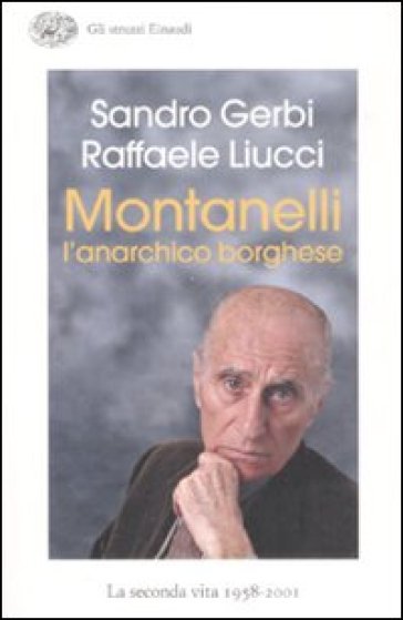 Montanelli l'anarchico borghese. La seconda vita (1958-2001) - Sandro Gerbi - Raffaele Liucci