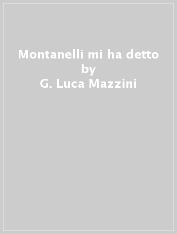 Montanelli mi ha detto - G. Luca Mazzini