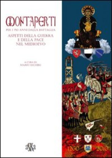 Montaperti per i 750 anni dalla battaglia. Aspetti della guerra e della pace nel Medioevo - Mario Ascheri - Patrizia Turrini - Maria Assunta Ceppari Ridolfi