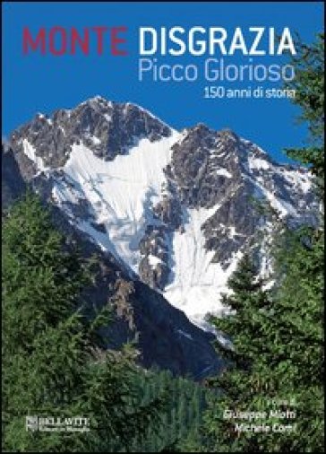 Monte Disgrazia. Picco glorioso 150 anni di storia. Ediz. italiana e inglese - Giuseppe Miotti - Michele Comi