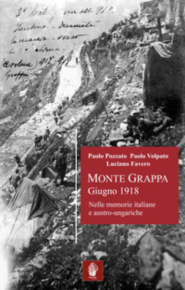 Monte Grappa giugno 1918. Nelle memorie italiane e austro-ungariche - Paolo Pozzato - Paolo Volpato