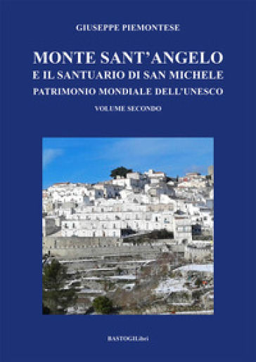 Monte Sant'Angelo e il santuario di San Michele. Patrimonio mondiale dell'UNESCO. 2. - Giuseppe Piemontese