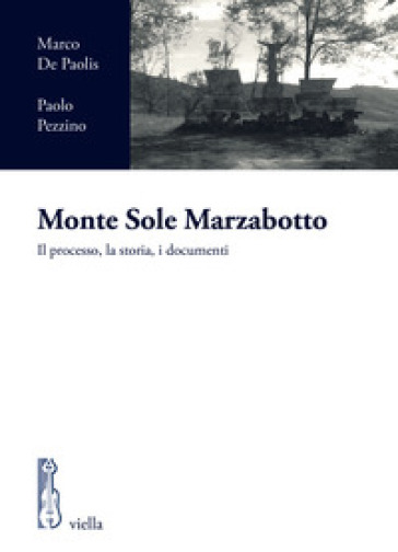 Monte Sole Marzabotto. Il processo, la storia, i documenti - Marco De Paolis - Paolo Pezzino