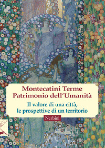 Montecatini Terme. Patrimonio dell'umanità - Angela Bechini - Simona Romani - Sebastiano Nerozzi