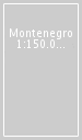 Montenegro 1:150.000. Nuova ediz.