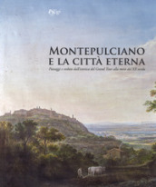 Montepulciano e la città eterna. Paesaggi e vedute dall'estetica del Grand Tour alla metà...