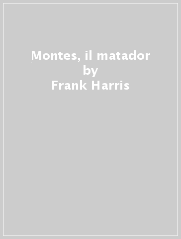 Montes, il matador - Frank Harris