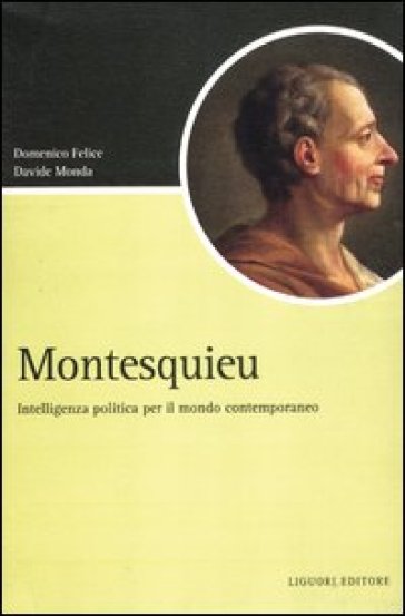 Montesquieu. Intelligenza politica per il mondo contemporaneo - Domenico Felice - Davide Monda