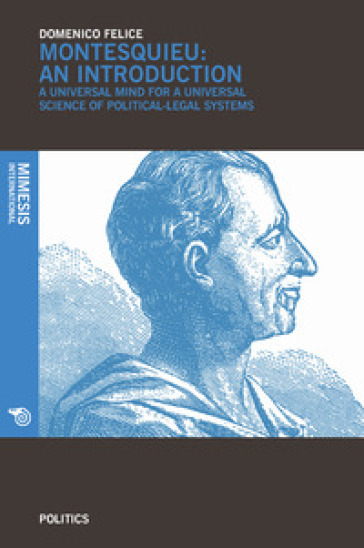 Montesquieu an introduction. A universal mind for a universal science of political-legal systems - Domenico Felice