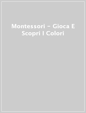 Montessori - Gioca E Scopri I Colori