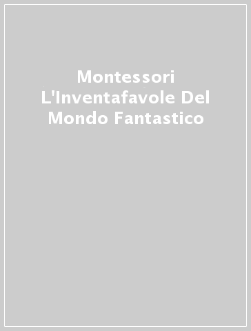 Montessori L'Inventafavole Del Mondo Fantastico