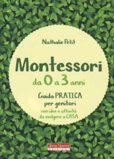 Montessori da 0 a 3 anni. Guida pratica per genitori con idee e attività da svolgere a casa - Nathalie Petit