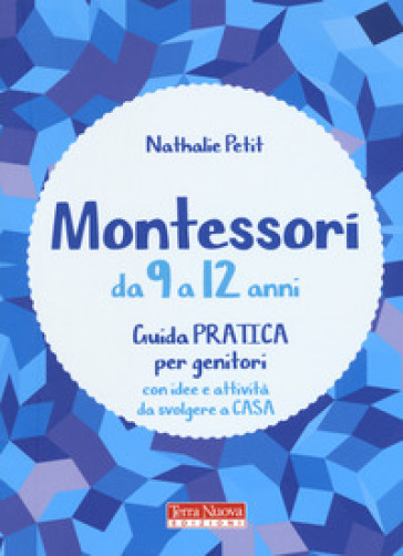 Montessori da 9 a 12 anni. Guida pratica per genitori con idee e attività da svolgere a casa - Nathalie Petit