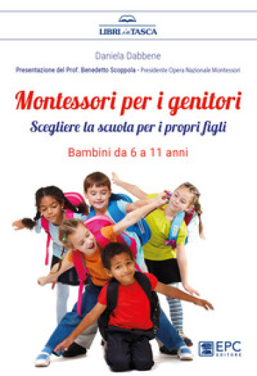 Montessori per i genitori. Scegliere la scuola per i propri figli. Bambini da 6 a 11 anni - Daniela Dabbene