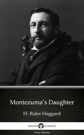 Montezuma s Daughter by H. Rider Haggard - Delphi Classics (Illustrated)