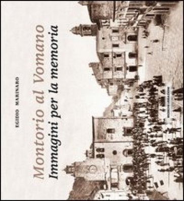 Montorio al Vomano. Immagini per la memoria - Egidio Marinaro