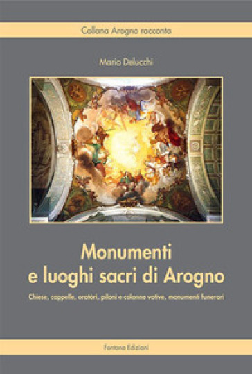 Monumenti e luoghi sacri di Arogno - Mario Delucchi