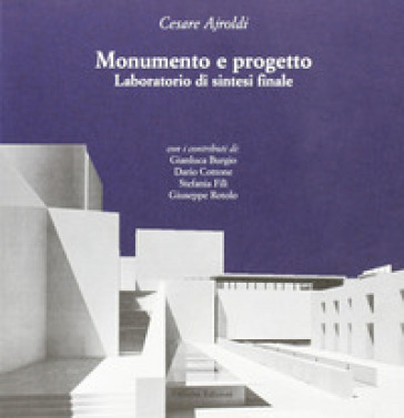 Monumento e progetto. Laboratorio di sintesi finale - Cesare Ajroldi