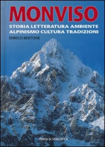 Monviso. Storia, letteratura, ambiente, alpinismo, cultura, tradizioni. Ediz. illustrata - Enrico Bertone