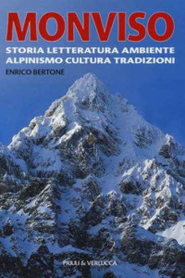 Monviso. Storia, letteratura, ambiente, alpinismo, cultura, tradizioni - Enrico Bertone