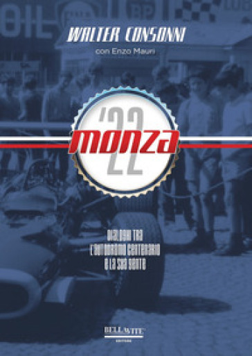Monza '22. Dialoghi tra l'Autodromo centenario e la sua gente - Walter Consonni