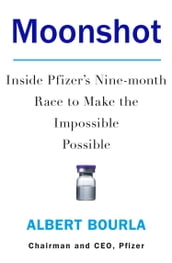 Moonshot: Inside Pfizer s Nine-month Race to Make the Impossible Possible