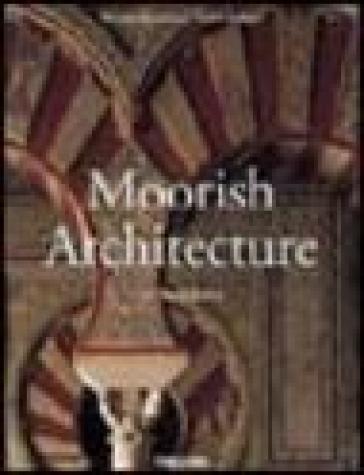 Moorish Architecture. Ediz. inglese - Marianne Barrucand - Achim Bednorz