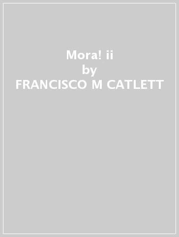Mora! ii - FRANCISCO M CATLETT