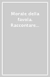 Morale della favola. Raccontare la Resistenza oggi