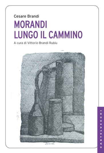 Morandi. Lungo il cammino - Cesare Brandi