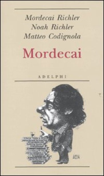 Mordecai - Mordecai Richler - Noah Richler - Matteo Codignola