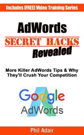More AdWords Secret Hacks Revealed. Killer Google AdWords Tips & Why They ll Crush Your Competition...
