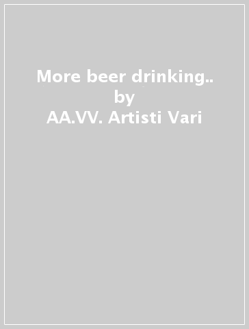 More beer drinking.. - AA.VV. Artisti Vari