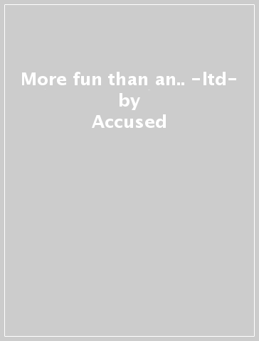 More fun than an.. -ltd- - Accused