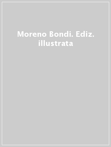 Moreno Bondi. Ediz. illustrata