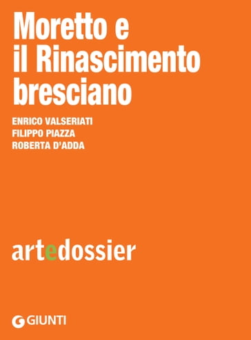 Moretto e il Rinascimento bresciano - Enrico Valseriati - Filippo Piazza - Roberta D